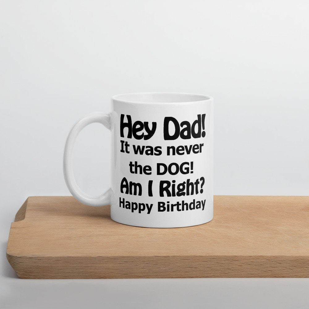 Hey Dad It was never the dog Birthday Mug