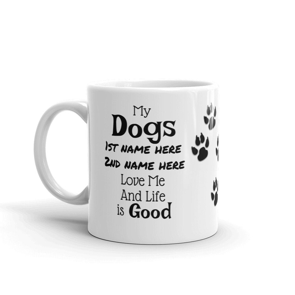 My Dogs Love Me (Personalized) Funny Mug. Outrageous, sarcastic, cute and hilarious. 11 oz Ceramic