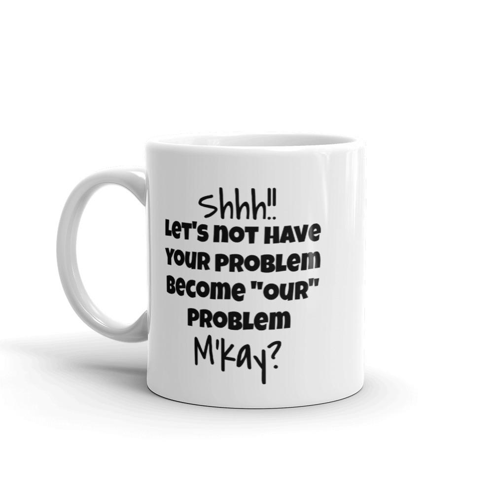 Our Problem  Funny Mug. - Chloe Lambertin